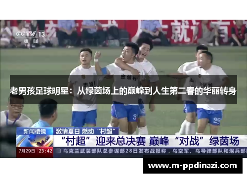 老男孩足球明星：从绿茵场上的巅峰到人生第二春的华丽转身