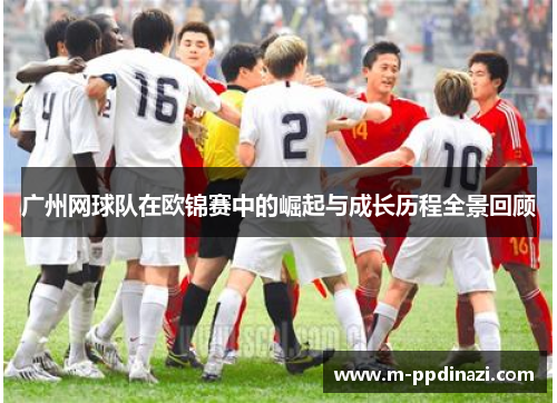 广州网球队在欧锦赛中的崛起与成长历程全景回顾