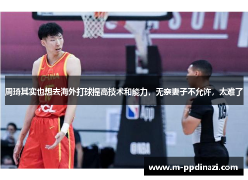 周琦其实也想去海外打球提高技术和能力，无奈妻子不允许，太难了