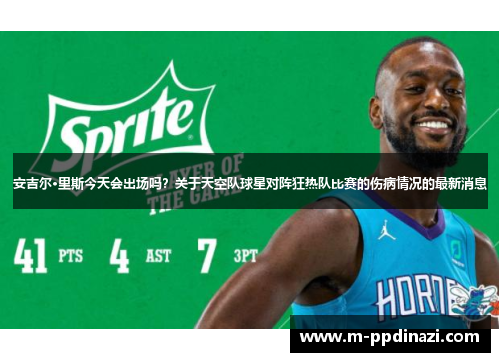 安吉尔·里斯今天会出场吗？关于天空队球星对阵狂热队比赛的伤病情况的最新消息