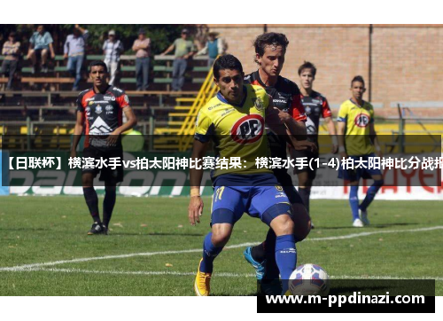 【日联杯】横滨水手vs柏太阳神比赛结果：横滨水手(1-4)柏太阳神比分战报